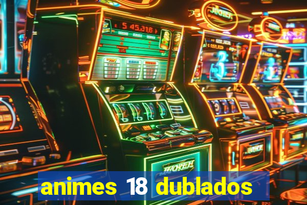 animes 18 dublados